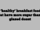 5 ‘healthy’ breakfast foods that have more sugar than a glazed donut