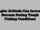 Angler Attitude Can Increase Success During Tough Fishing Conditions