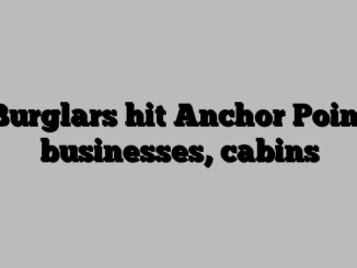 Burglars hit Anchor Point businesses, cabins