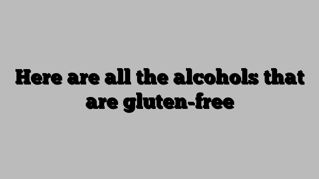 Here are all the alcohols that are gluten-free