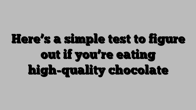 Here’s a simple test to figure out if you’re eating high-quality chocolate
