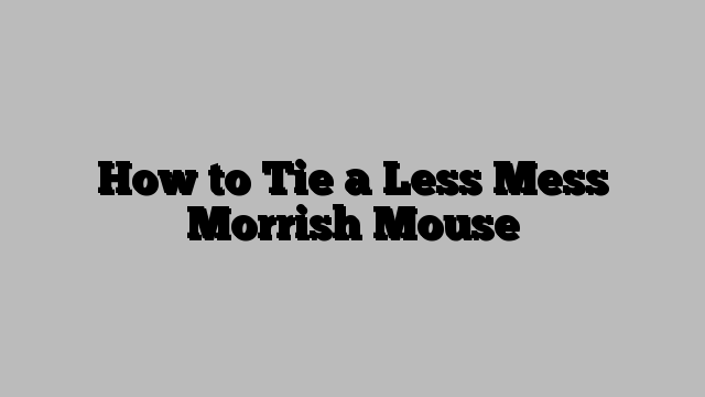 How to Tie a Less Mess Morrish Mouse