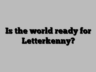 Is the world ready for Letterkenny?