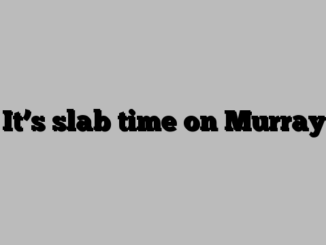 It’s slab time on Murray