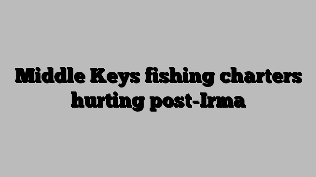 Middle Keys fishing charters hurting post-Irma