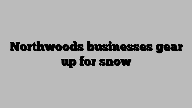 Northwoods businesses gear up for snow