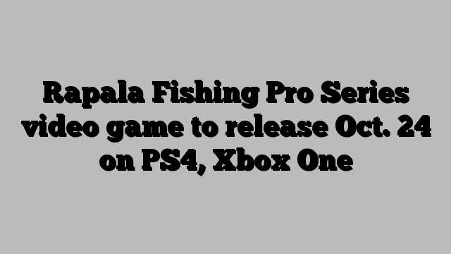 Rapala Fishing Pro Series video game to release Oct. 24 on PS4, Xbox One