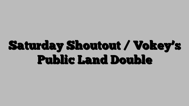 Saturday Shoutout / Vokey’s Public Land Double