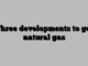 Three developments to get natural gas