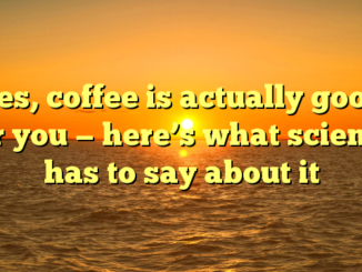 Yes, coffee is actually good for you — here’s what science has to say about it