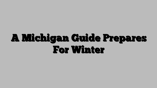 A Michigan Guide Prepares For Winter