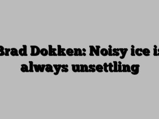 Brad Dokken: Noisy ice is always unsettling