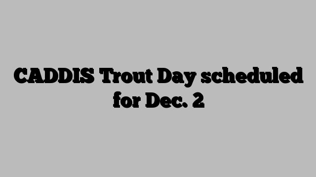 CADDIS Trout Day scheduled for Dec. 2