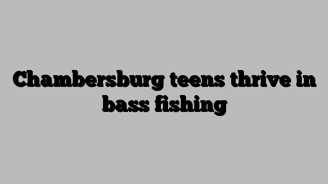 Chambersburg teens thrive in bass fishing