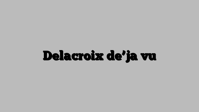 Delacroix de’ja vu