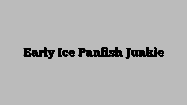 Early Ice Panfish Junkie