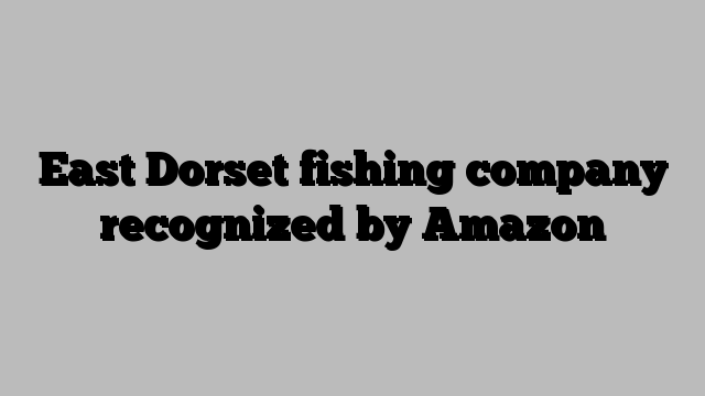 East Dorset fishing company recognized by Amazon