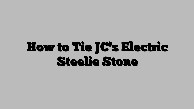 How to Tie JC’s Electric Steelie Stone