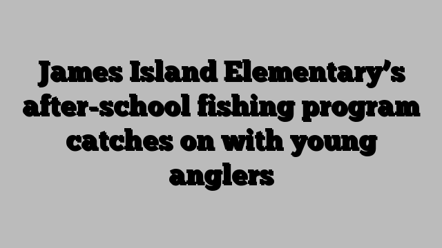 James Island Elementary’s after-school fishing program catches on with young anglers