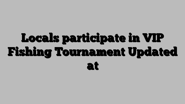 Locals participate in VIP Fishing Tournament Updated at