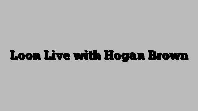 Loon Live with Hogan Brown