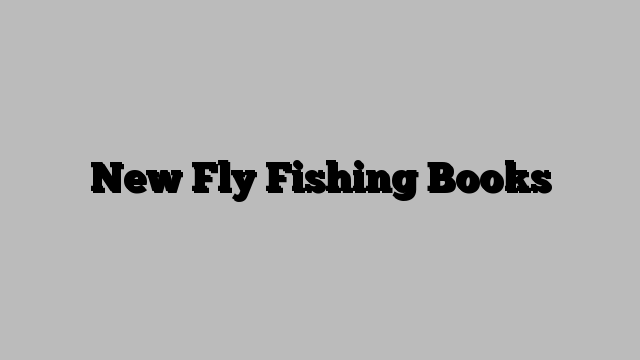 New Fly Fishing Books