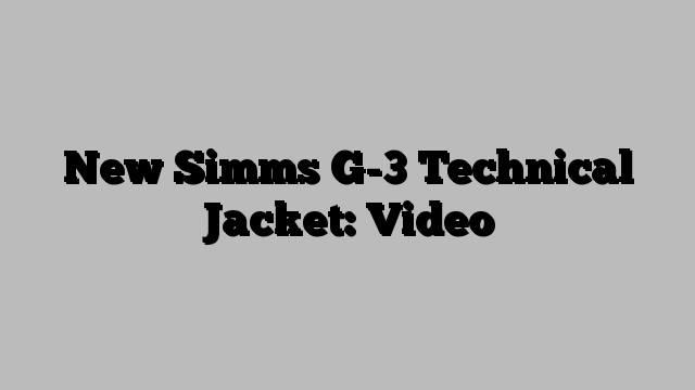 New Simms G-3 Technical Jacket: Video