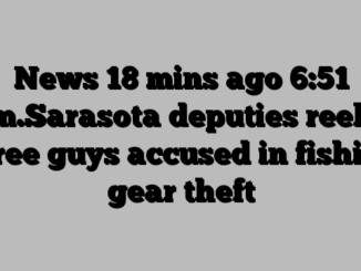 News 18 mins ago 6:51 p.m.Sarasota deputies reel in three guys accused in fishing gear theft