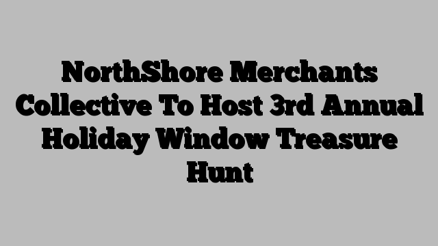 NorthShore Merchants Collective To Host 3rd Annual Holiday Window Treasure Hunt