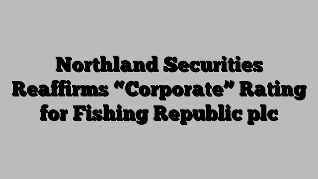 Northland Securities Reaffirms “Corporate” Rating for Fishing Republic plc