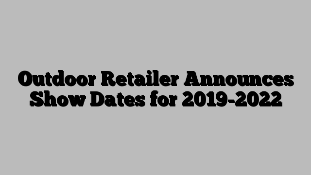 Outdoor Retailer Announces Show Dates for 2019-2022