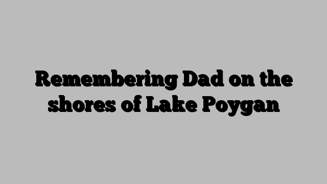 Remembering Dad on the shores of Lake Poygan