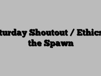 Saturday Shoutout / Ethics of the Spawn