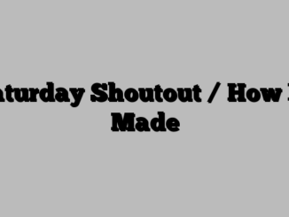 Saturday Shoutout / How Its Made