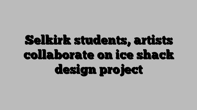 Selkirk students, artists collaborate on ice shack design project