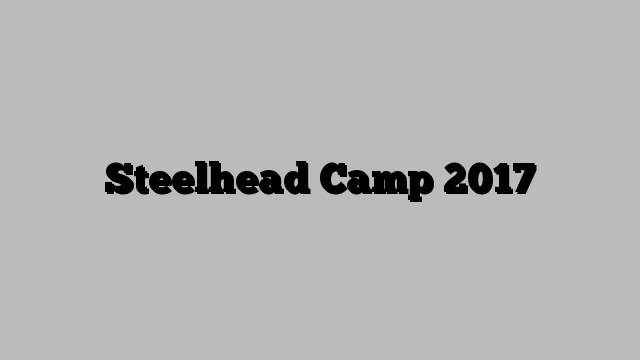 Steelhead Camp 2017