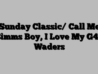 Sunday Classic/ Call Me Simms Boy, I Love My G4Z Waders