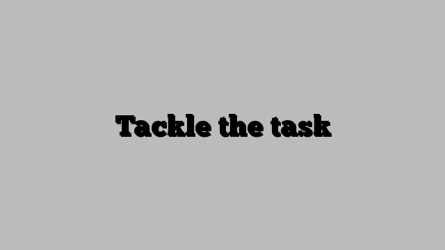 Tackle the task