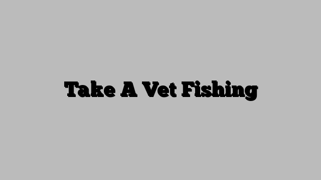 Take A Vet Fishing