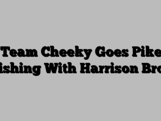 Team Cheeky Goes Pike Fishing With Harrison Bros