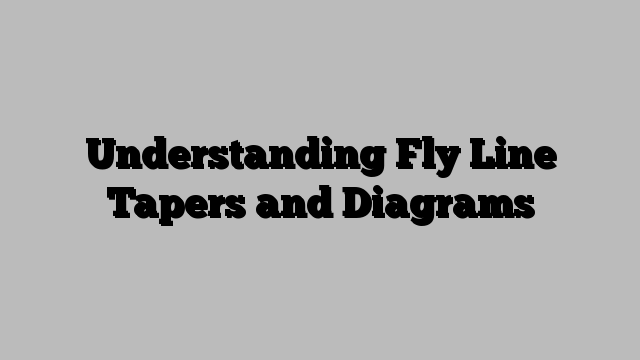 Understanding Fly Line Tapers and Diagrams