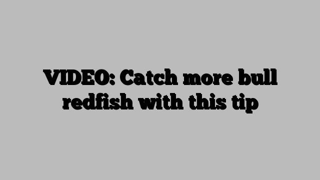 VIDEO: Catch more bull redfish with this tip