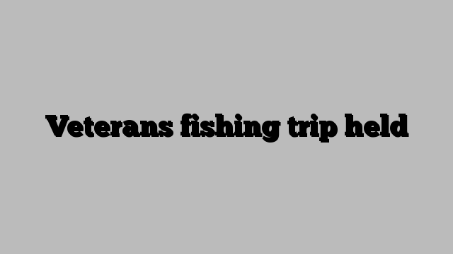 Veterans fishing trip held