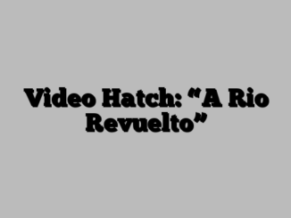 Video Hatch: “A Rio Revuelto”