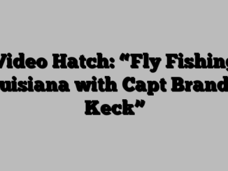 Video Hatch: “Fly Fishing Louisiana with Capt Brandon Keck”