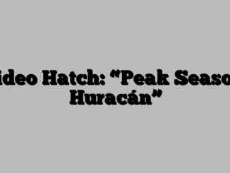 Video Hatch: “Peak Season: Huracán”