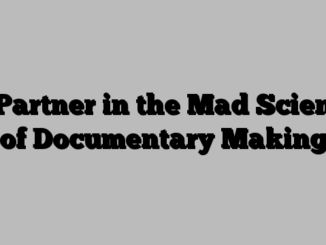 A Partner in the Mad Science of Documentary Making