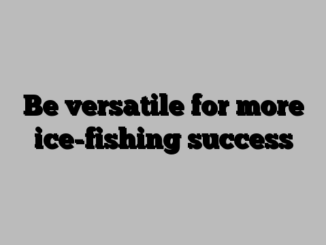 Be versatile for more ice-fishing success