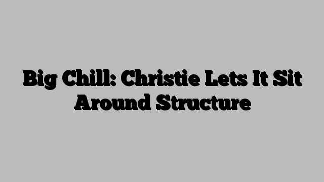 Big Chill: Christie Lets It Sit Around Structure