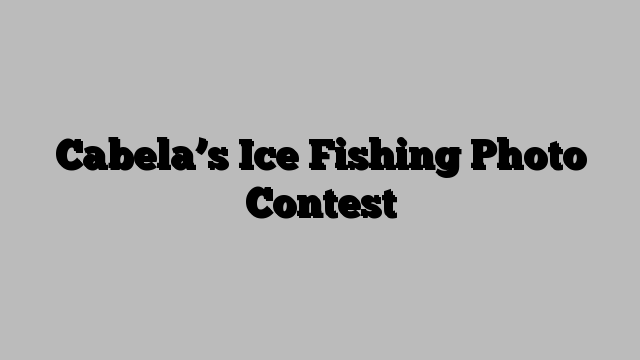 Cabela’s Ice Fishing Photo Contest